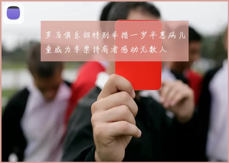 罗马俱乐部特别举措一岁半患病儿童成为季票持有者感动无数人