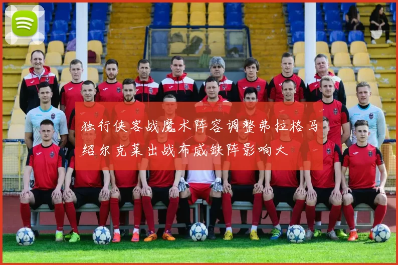 独行侠客战魔术阵容调整弗拉格马绍尔克莱出战布威缺阵影响大